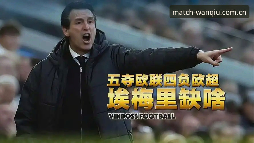 埃梅里五夺欧联杯，玩球体育下载功能详解怎样帮助球迷读懂这场3-0？